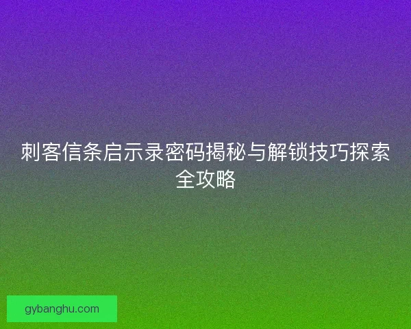 刺客信条启示录密码揭秘与解锁技巧探索全攻略